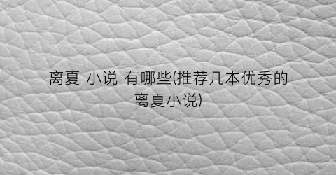 离夏 小说 有哪些(推荐几本优秀的离夏小说)